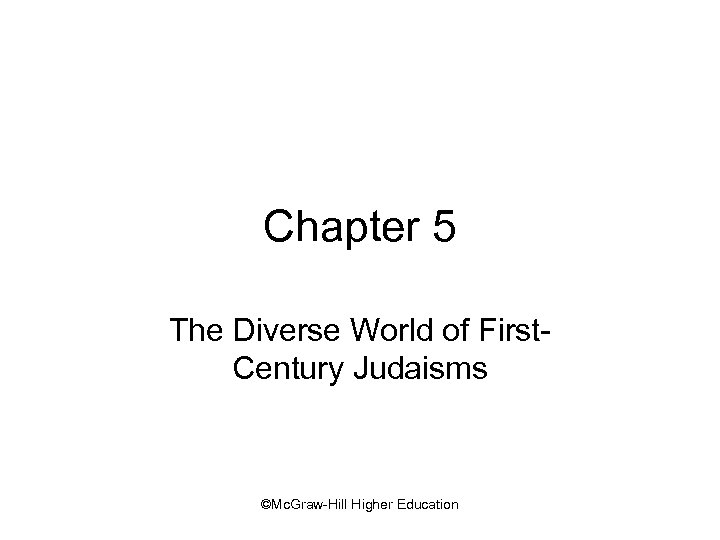 Chapter 5 The Diverse World of First. Century Judaisms ©Mc. Graw-Hill Higher Education 