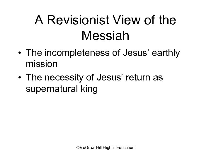 A Revisionist View of the Messiah • The incompleteness of Jesus’ earthly mission •