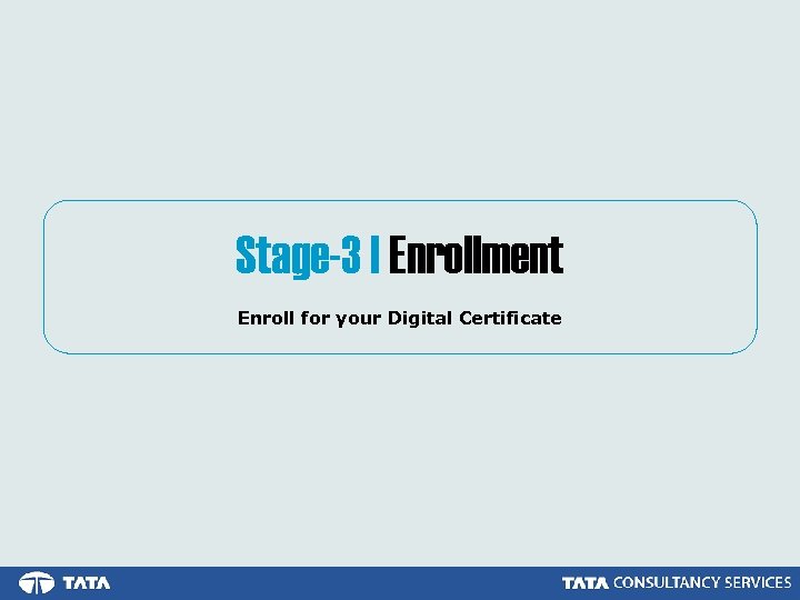 Stage-3 | Enrollment Enroll for your Digital Certificate 