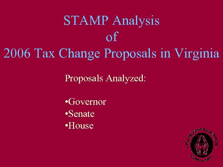 STAMP Analysis of 2006 Tax Change Proposals in Virginia Proposals Analyzed: • Governor •