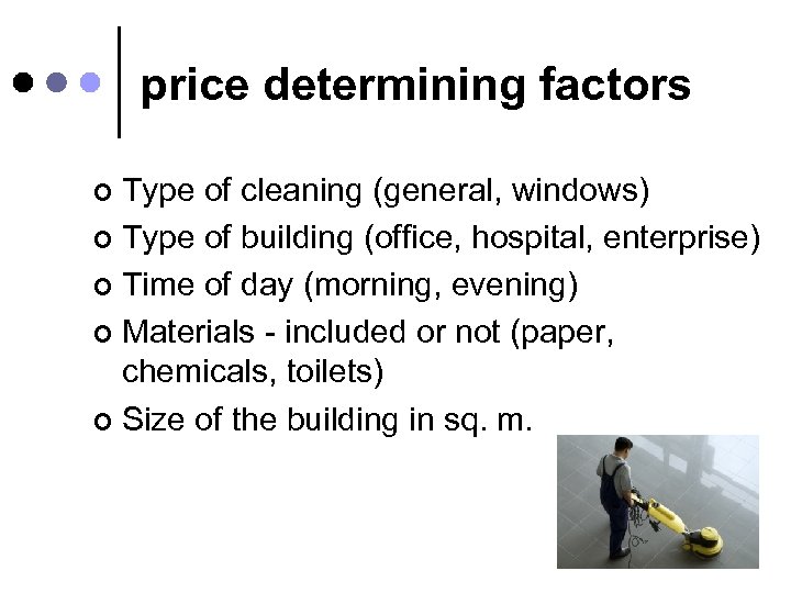 price determining factors Type of cleaning (general, windows) ¢ Type of building (office, hospital,