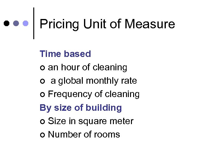 Pricing Unit of Measure Time based ¢ an hour of cleaning ¢ a global