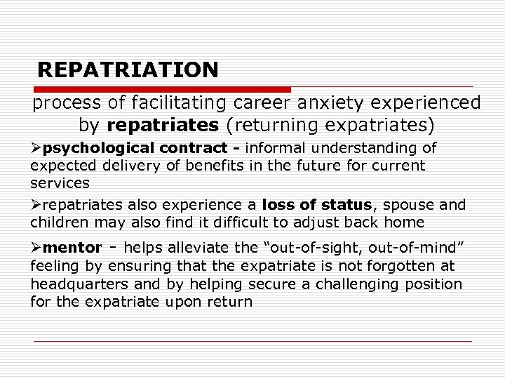 REPATRIATION process of facilitating career anxiety experienced by repatriates (returning expatriates) Øpsychological contract -