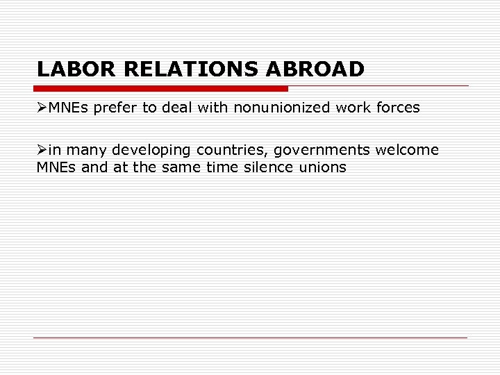 LABOR RELATIONS ABROAD ØMNEs prefer to deal with nonunionized work forces Øin many developing