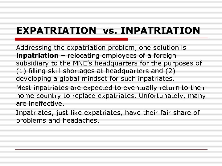 EXPATRIATION vs. INPATRIATION Addressing the expatriation problem, one solution is inpatriation – relocating employees