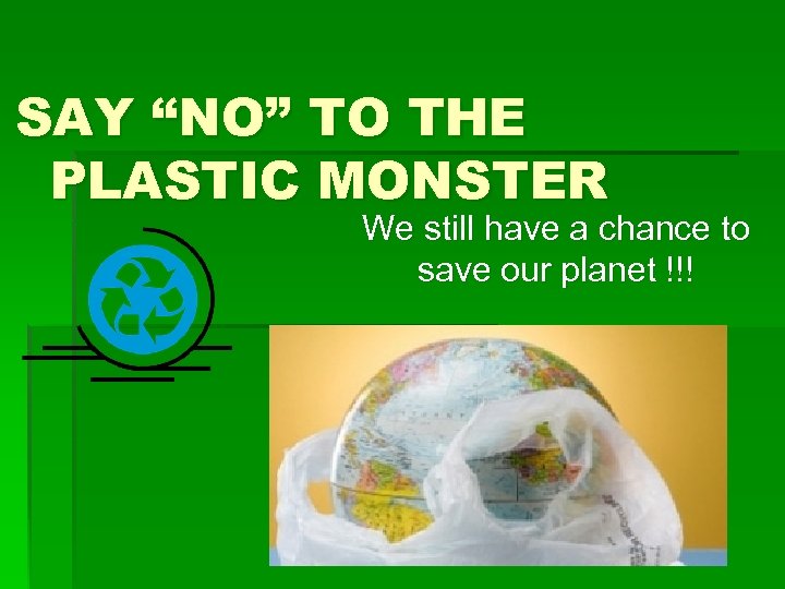 SAY “NO” TO THE PLASTIC MONSTER We still have a chance to save our