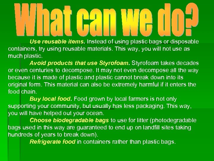 Use reusable items. Instead of using plastic bags or disposable containers, try using reusable