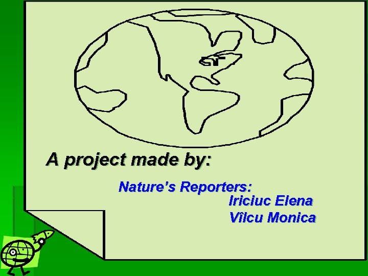 A project made by: Nature’s Reporters: Iriciuc Elena Vîlcu Monica 