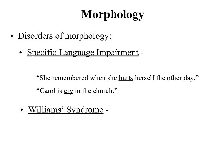 Morphology • Disorders of morphology: • Specific Language Impairment “She remembered when she hurts
