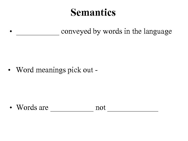 Semantics • ______ conveyed by words in the language • Word meanings pick out