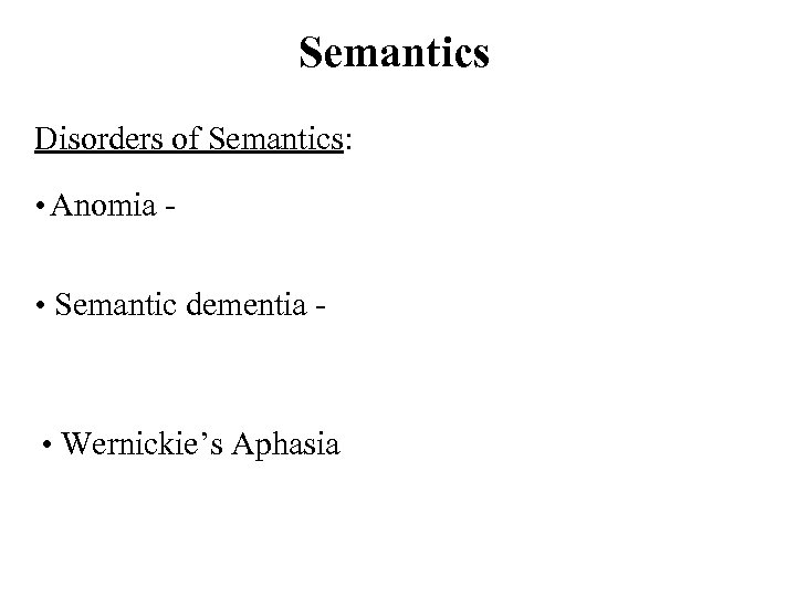 Semantics Disorders of Semantics: • Anomia • Semantic dementia - • Wernickie’s Aphasia 