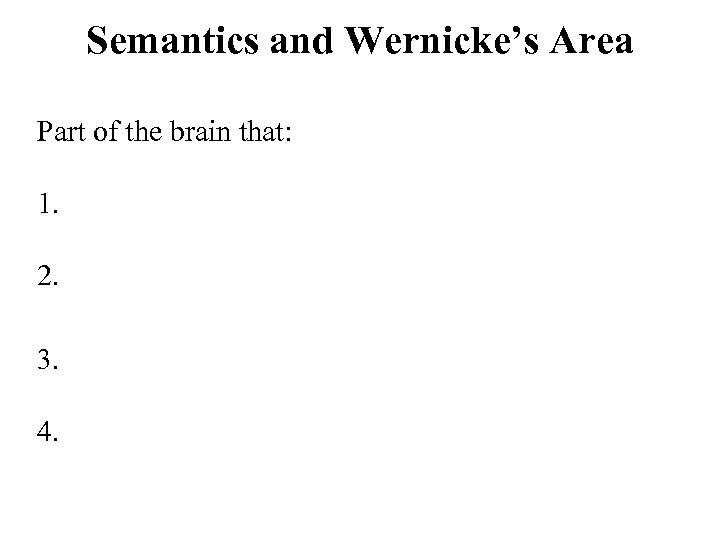 Semantics and Wernicke’s Area Part of the brain that: 1. 2. 3. 4. 