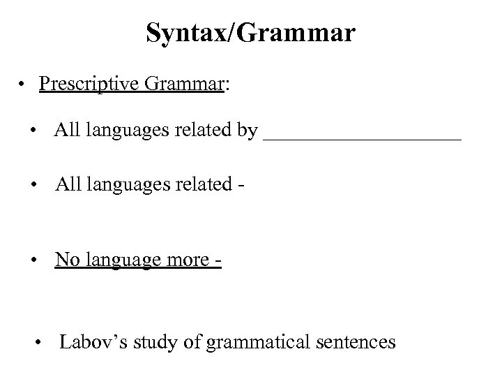 Syntax/Grammar • Prescriptive Grammar: • All languages related by __________ • All languages related