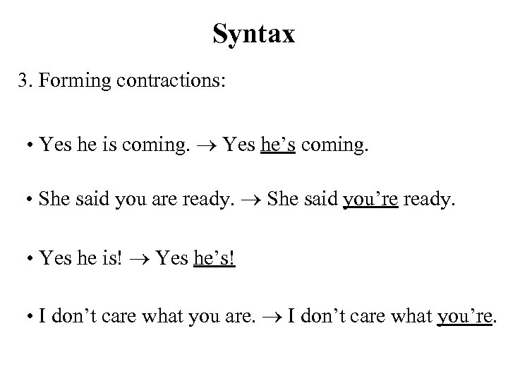 Syntax 3. Forming contractions: • Yes he is coming. Yes he’s coming. • She