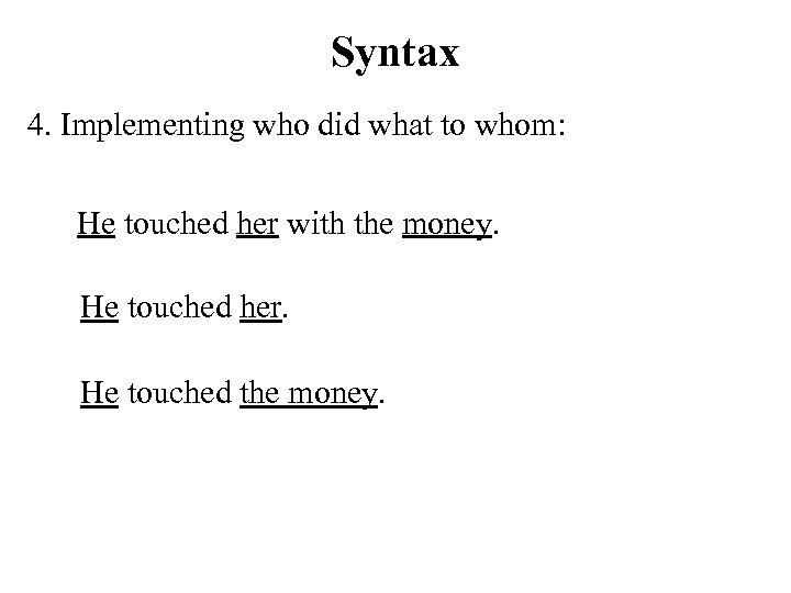 Syntax 4. Implementing who did what to whom: He touched her with the money.
