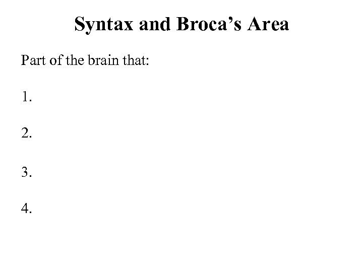 Syntax and Broca’s Area Part of the brain that: 1. 2. 3. 4. 