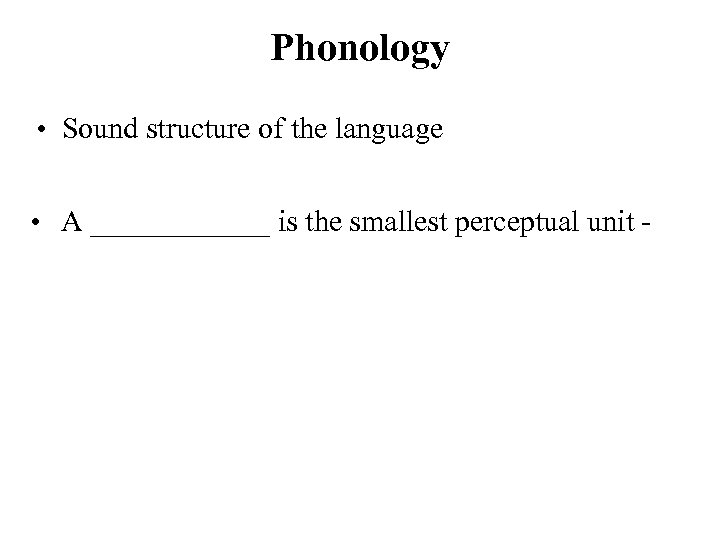 Phonology • Sound structure of the language • A ______ is the smallest perceptual