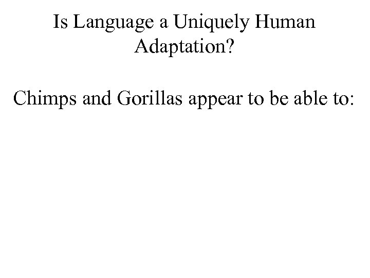 Is Language a Uniquely Human Adaptation? Chimps and Gorillas appear to be able to: