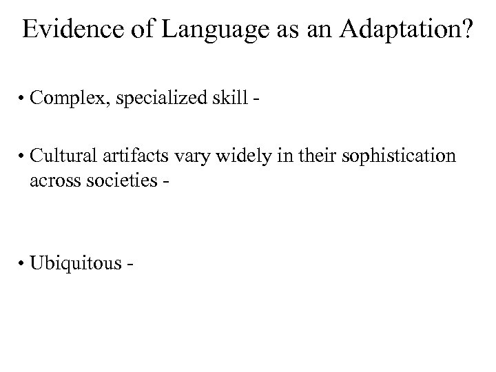 Evidence of Language as an Adaptation? • Complex, specialized skill • Cultural artifacts vary
