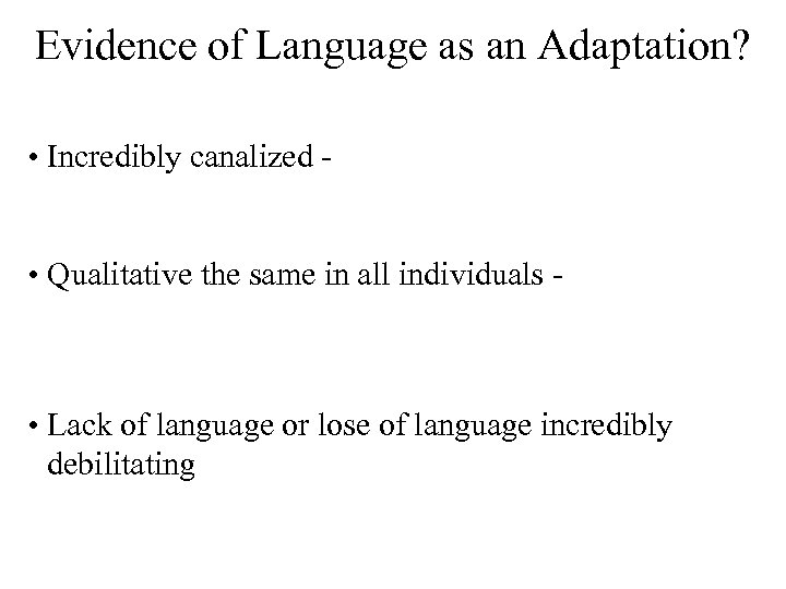 Evidence of Language as an Adaptation? • Incredibly canalized • Qualitative the same in