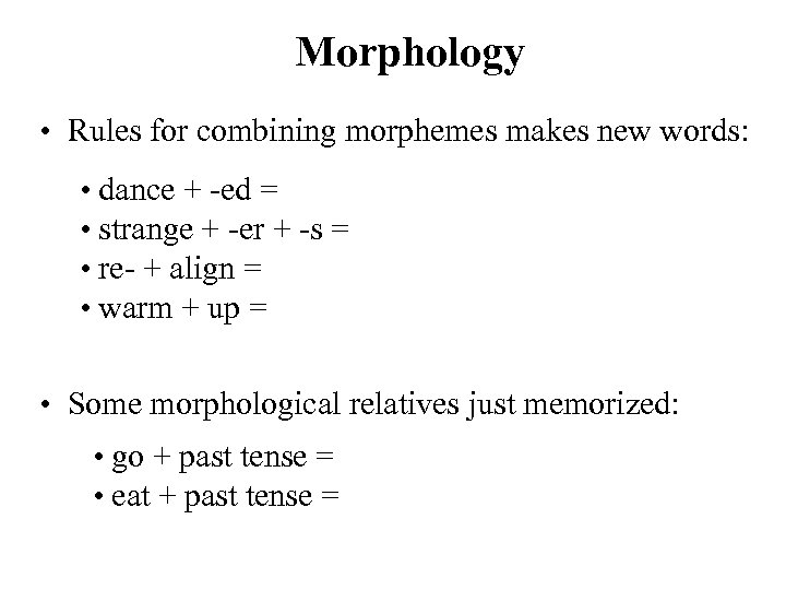 Morphology • Rules for combining morphemes makes new words: • dance + -ed =