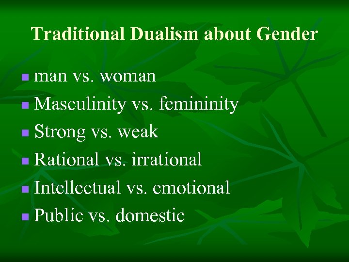 Traditional Dualism about Gender man vs. woman n Masculinity vs. femininity n Strong vs.