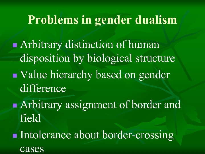 Problems in gender dualism Arbitrary distinction of human disposition by biological structure n Value
