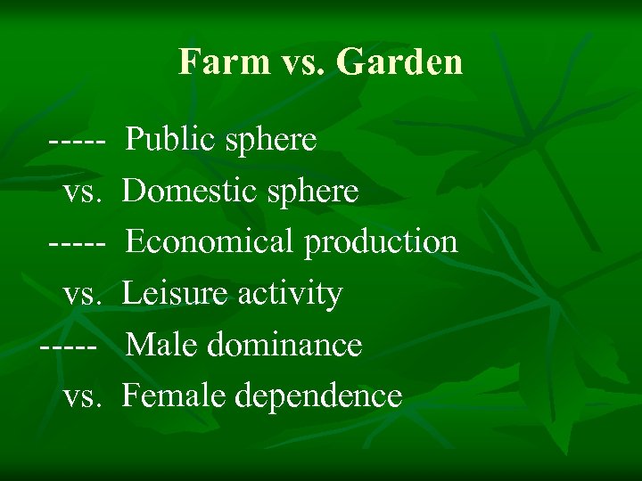 Farm vs. Garden ----- Public sphere vs. Domestic sphere ----- Economical production vs. Leisure