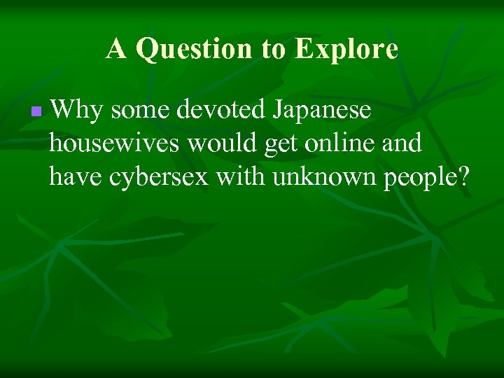 A Question to Explore n Why some devoted Japanese housewives would get online and