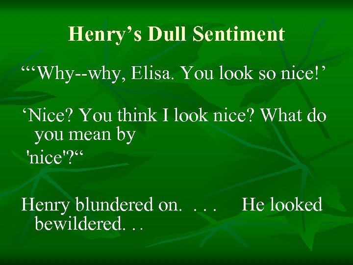 Henry’s Dull Sentiment “‘Why--why, Elisa. You look so nice!’ ‘Nice? You think I look
