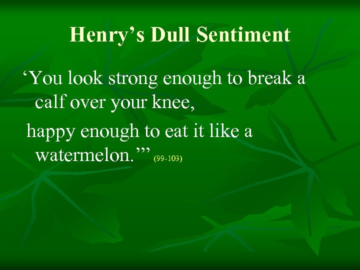 Henry’s Dull Sentiment ‘You look strong enough to break a calf over your knee,