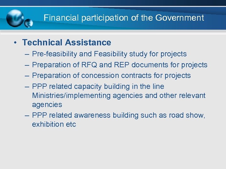 Financial participation of the Government • Technical Assistance – – Pre-feasibility and Feasibility study