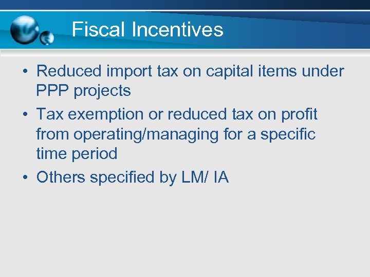 Fiscal Incentives • Reduced import tax on capital items under PPP projects • Tax