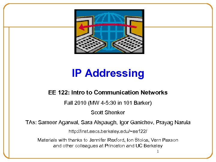 IP Addressing EE 122: Intro to Communication Networks Fall 2010 (MW 4 -5: 30