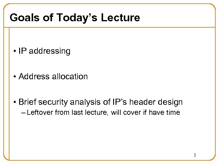 Goals of Today’s Lecture • IP addressing • Address allocation • Brief security analysis