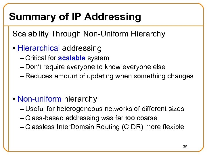 Summary of IP Addressing Scalability Through Non-Uniform Hierarchy • Hierarchical addressing – Critical for