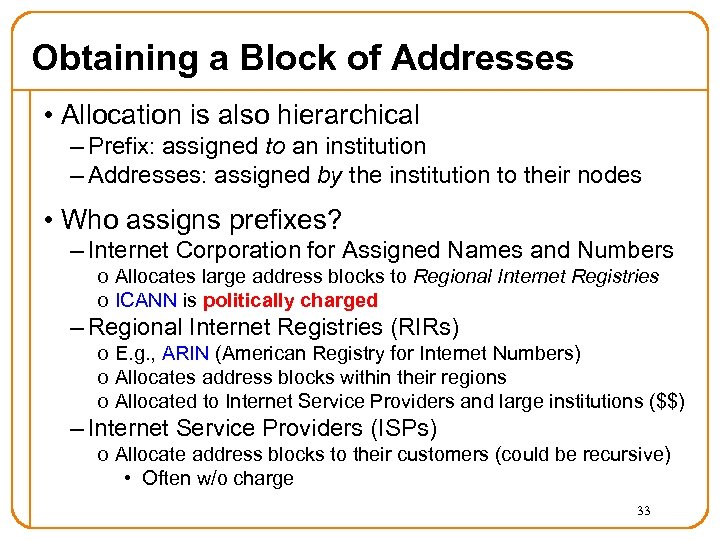 Obtaining a Block of Addresses • Allocation is also hierarchical – Prefix: assigned to