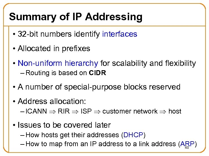 Summary of IP Addressing • 32 -bit numbers identify interfaces • Allocated in prefixes