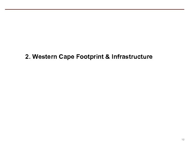 2. Western Cape Footprint & Infrastructure 12 