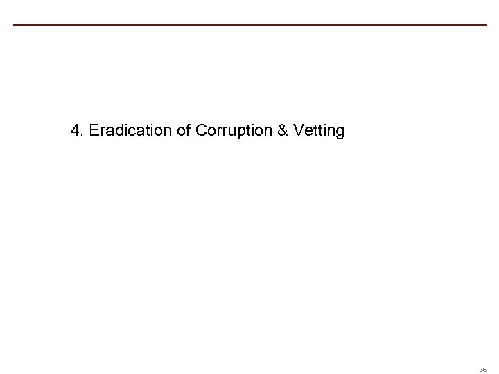 4. Eradication of Corruption & Vetting 36 