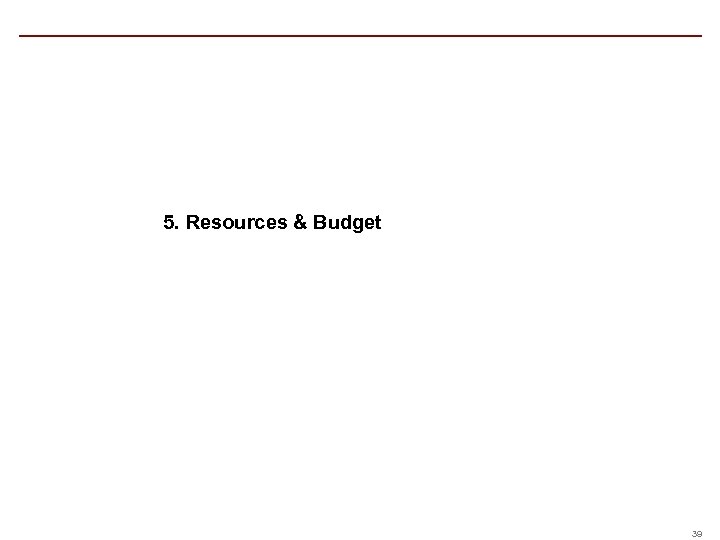 5. Resources & Budget 39 