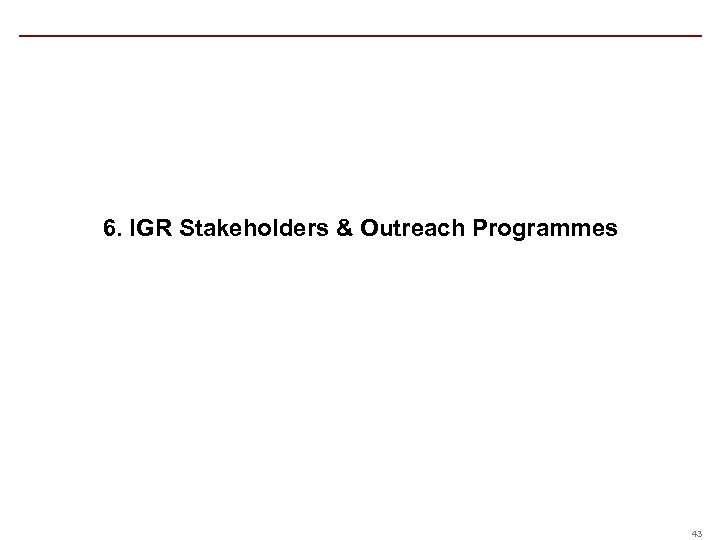6. IGR Stakeholders & Outreach Programmes 43 
