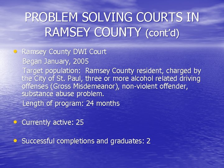PROBLEM SOLVING COURTS IN RAMSEY COUNTY (cont’d) • Ramsey County DWI Court Began January,