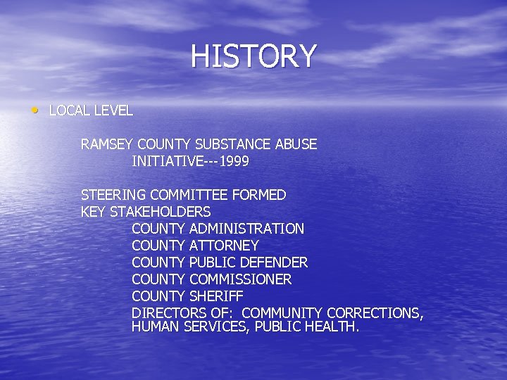 HISTORY • LOCAL LEVEL RAMSEY COUNTY SUBSTANCE ABUSE INITIATIVE---1999 STEERING COMMITTEE FORMED KEY STAKEHOLDERS