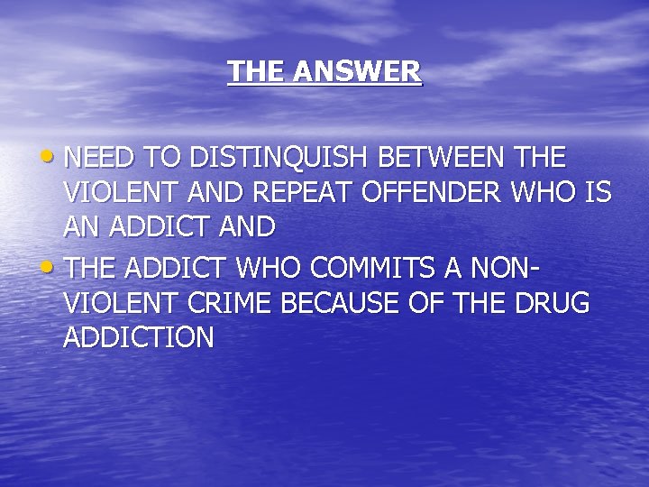 THE ANSWER • NEED TO DISTINQUISH BETWEEN THE VIOLENT AND REPEAT OFFENDER WHO IS