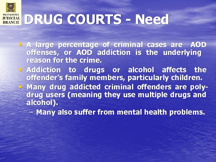 DRUG COURTS - Need • A large percentage of criminal cases are AOD •