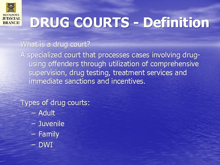 DRUG COURTS - Definition What is a drug court? A specialized court that processes