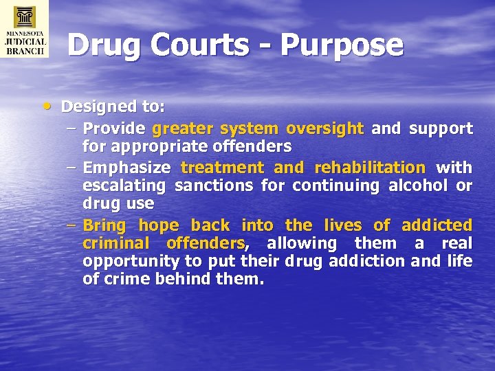 Drug Courts - Purpose • Designed to: – Provide greater system oversight and support