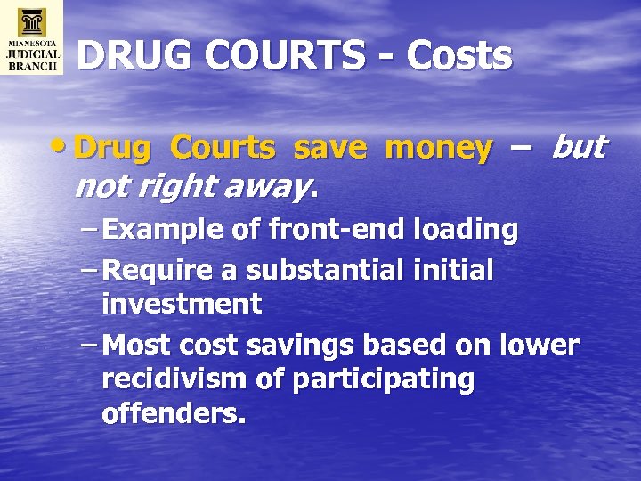 DRUG COURTS - Costs • Drug Courts save money – but not right away.