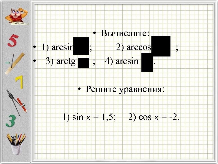  • Вычислите: • 1) аrcsin ; 2) arccos ; • 3) arctg ;